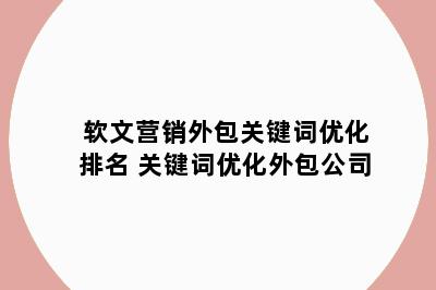 软文营销外包关键词优化排名 关键词优化外包公司